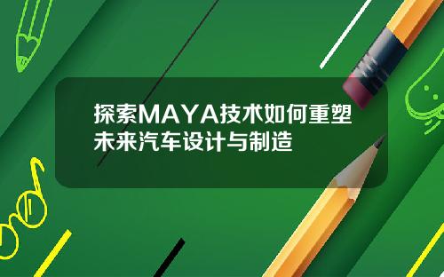 探索MAYA技术如何重塑未来汽车设计与制造