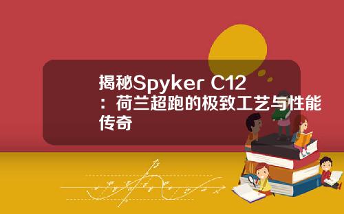 揭秘Spyker C12：荷兰超跑的极致工艺与性能传奇