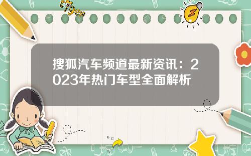 搜狐汽车频道最新资讯：2023年热门车型全面解析