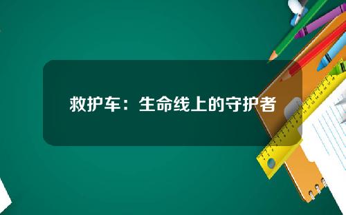 救护车：生命线上的守护者