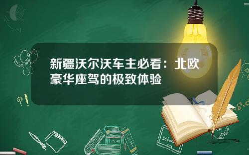 新疆沃尔沃车主必看：北欧豪华座驾的极致体验