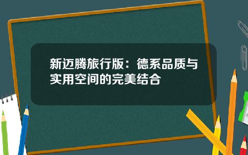 新迈腾旅行版：德系品质与实用空间的完美结合