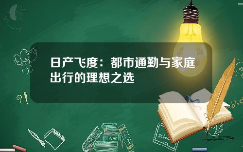 日产飞度：都市通勤与家庭出行的理想之选