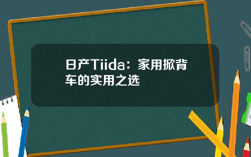 日产Tiida：家用掀背车的实用之选