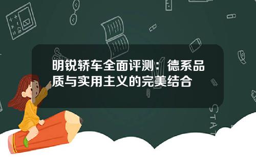 明锐轿车全面评测：德系品质与实用主义的完美结合