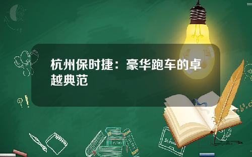 杭州保时捷：豪华跑车的卓越典范