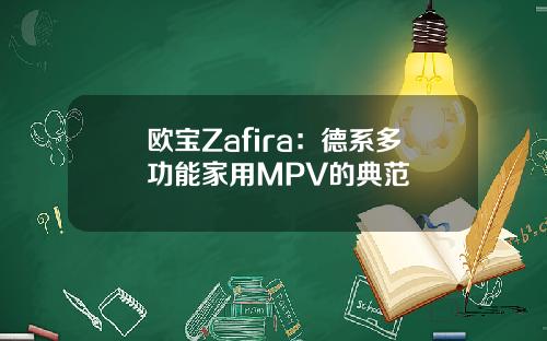 欧宝Zafira：德系多功能家用MPV的典范