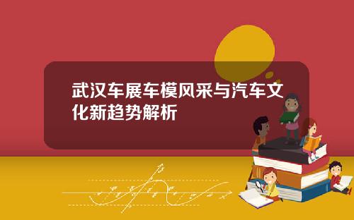 武汉车展车模风采与汽车文化新趋势解析