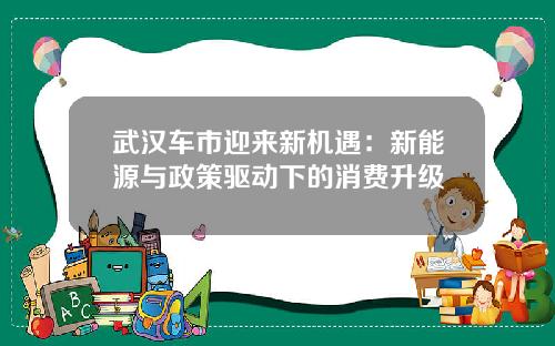 武汉车市迎来新机遇：新能源与政策驱动下的消费升级