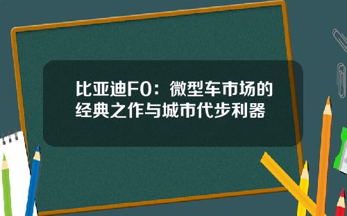 比亚迪F0：微型车市场的经典之作与城市代步利器