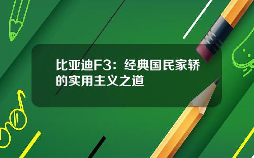 比亚迪F3：经典国民家轿的实用主义之道