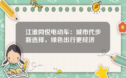 江淮同悦电动车：城市代步新选择，绿色出行更经济