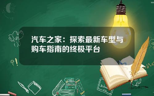 汽车之家：探索最新车型与购车指南的终极平台