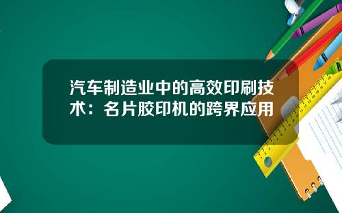 汽车制造业中的高效印刷技术：名片胶印机的跨界应用