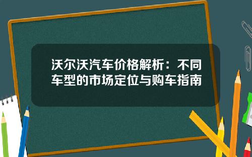 沃尔沃汽车价格解析：不同车型的市场定位与购车指南