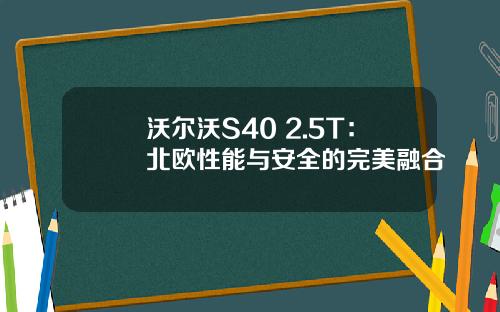 沃尔沃S40 2.5T：北欧性能与安全的完美融合