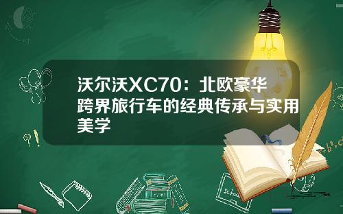 沃尔沃XC70：北欧豪华跨界旅行车的经典传承与实用美学