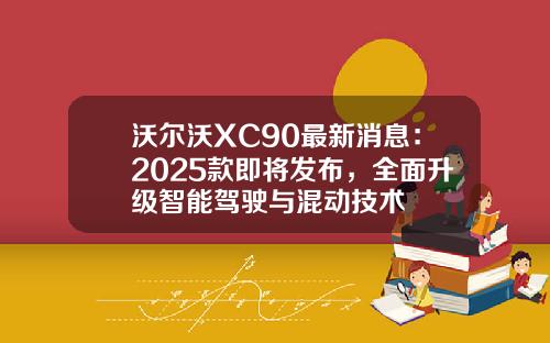 沃尔沃XC90最新消息：2025款即将发布，全面升级智能驾驶与混动技术