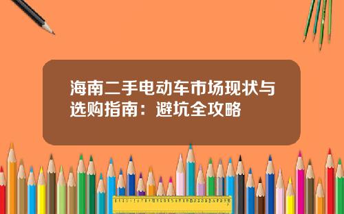 海南二手电动车市场现状与选购指南：避坑全攻略