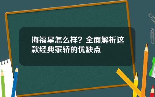 海福星怎么样？全面解析这款经典家轿的优缺点