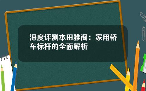 深度评测本田雅阁：家用轿车标杆的全面解析