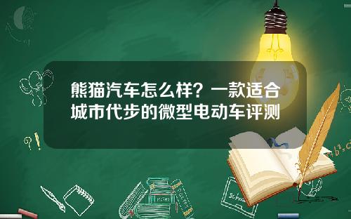 熊猫汽车怎么样？一款适合城市代步的微型电动车评测