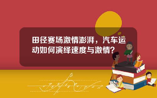 田径赛场激情澎湃，汽车运动如何演绎速度与激情？
