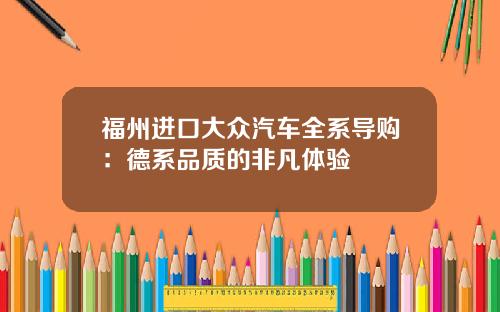 福州进口大众汽车全系导购：德系品质的非凡体验