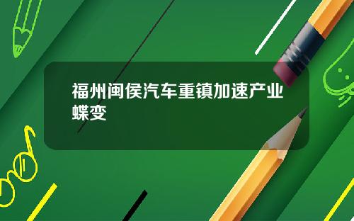 福州闽侯汽车重镇加速产业蝶变