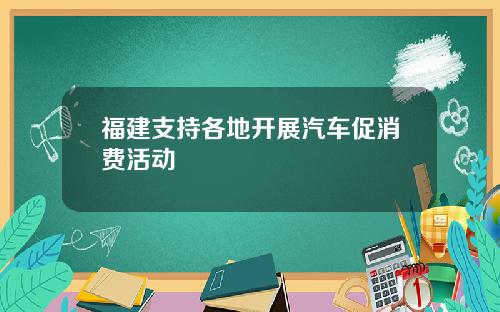 福建支持各地开展汽车促消费活动
