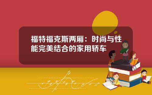 福特福克斯两厢：时尚与性能完美结合的家用轿车