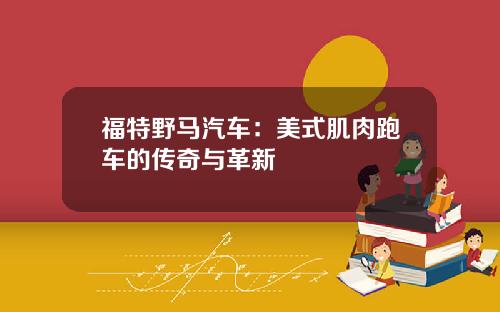 福特野马汽车：美式肌肉跑车的传奇与革新