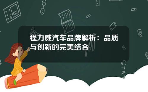 程力威汽车品牌解析：品质与创新的完美结合