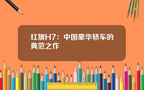 红旗H7：中国豪华轿车的典范之作