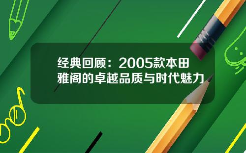 经典回顾：2005款本田雅阁的卓越品质与时代魅力