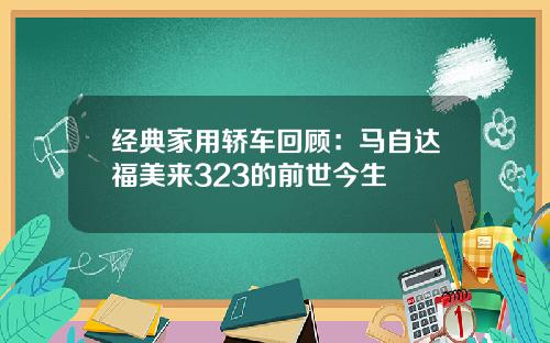 经典家用轿车回顾：马自达福美来323的前世今生