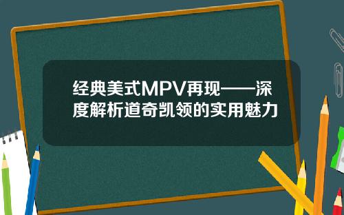 经典美式MPV再现——深度解析道奇凯领的实用魅力