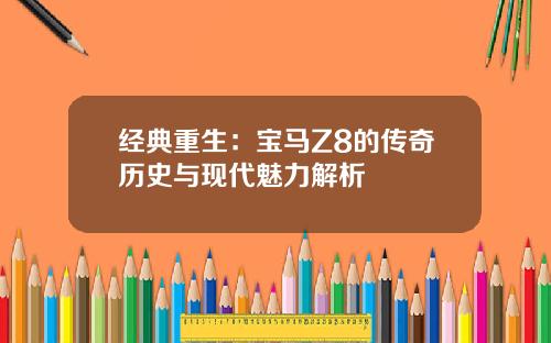 经典重生：宝马Z8的传奇历史与现代魅力解析