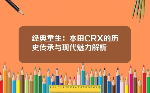 经典重生：本田CRX的历史传承与现代魅力解析