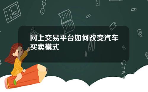 网上交易平台如何改变汽车买卖模式