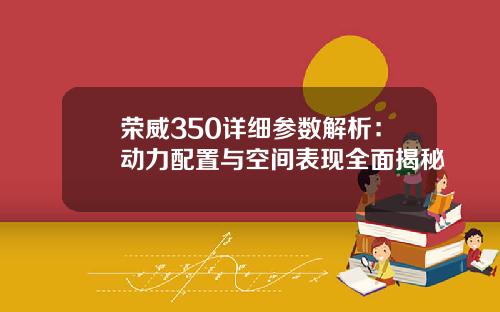 荣威350详细参数解析：动力配置与空间表现全面揭秘