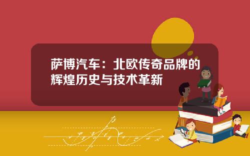 萨博汽车：北欧传奇品牌的辉煌历史与技术革新