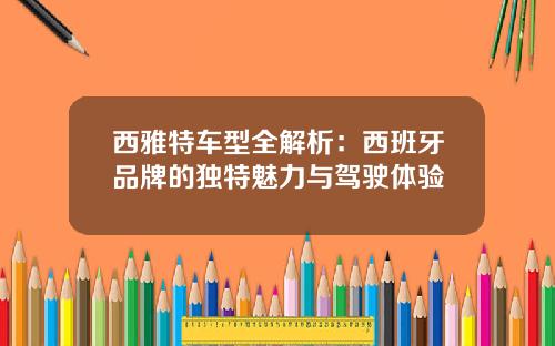 西雅特车型全解析：西班牙品牌的独特魅力与驾驶体验