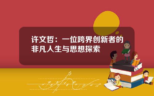 许文哲：一位跨界创新者的非凡人生与思想探索