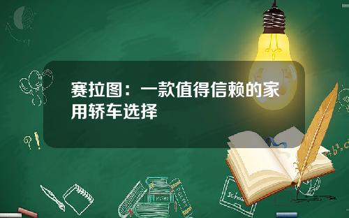 赛拉图：一款值得信赖的家用轿车选择