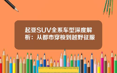 起亚SUV全系车型深度解析：从都市穿梭到越野征服