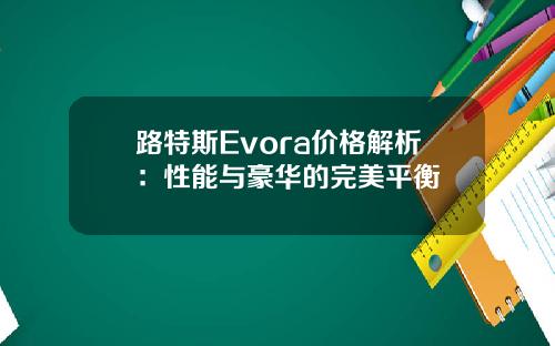 路特斯Evora价格解析：性能与豪华的完美平衡
