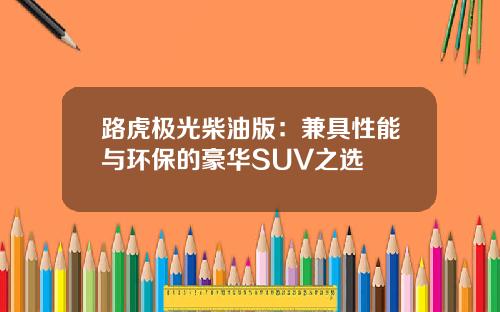 路虎极光柴油版：兼具性能与环保的豪华SUV之选