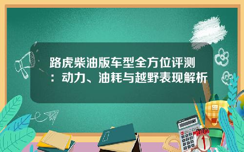 路虎柴油版车型全方位评测：动力、油耗与越野表现解析