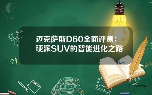 迈克萨斯D60全面评测：硬派SUV的智能进化之路